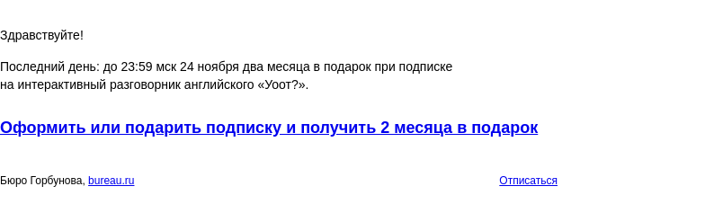 Письмо компании «Бюро Горбунова» на тему «Последний день: до 23:59 мск 24 ноября два месяца в подарок при подписке на интерактивный разговорник английского «Уоот?»»